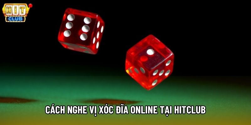 Cách nghe vị xóc đĩa online tại Hitclub Cách nghe vị xóc đĩa online tại Hitclub