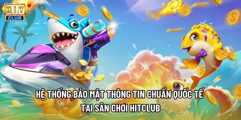 Hệ thống bảo mật thông tin chuẩn quốc tế tại sân chơi Hitclub Hệ thống bảo mật thông tin chuẩn quốc tế tại sân chơi Hitclub