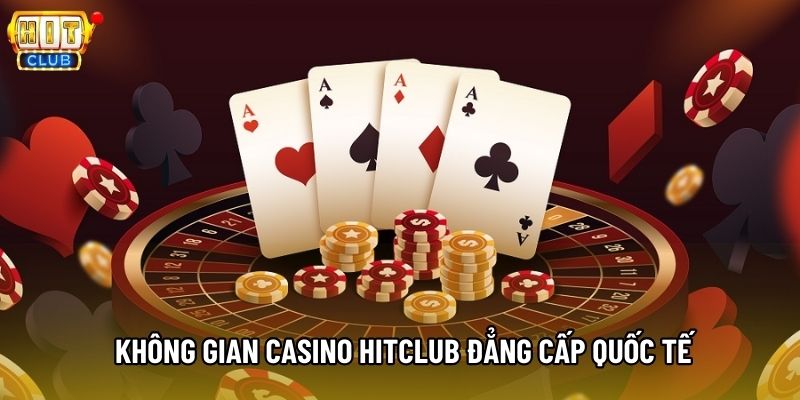 Không gian Casino Hitclub đẳng cấp quốc tế Không gian Casino Hitclub đẳng cấp quốc tế