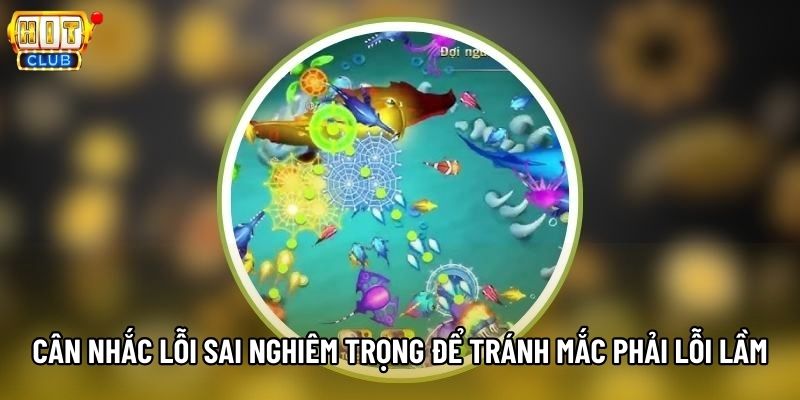 Cân nhắc lỗi sai nghiêm trọng để tránh mắc phải lỗi lầm Cân nhắc lỗi sai nghiêm trọng để tránh mắc phải lỗi lầm